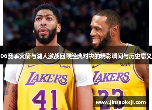 06赛季火箭与湖人激战回顾经典对决的精彩瞬间与历史意义