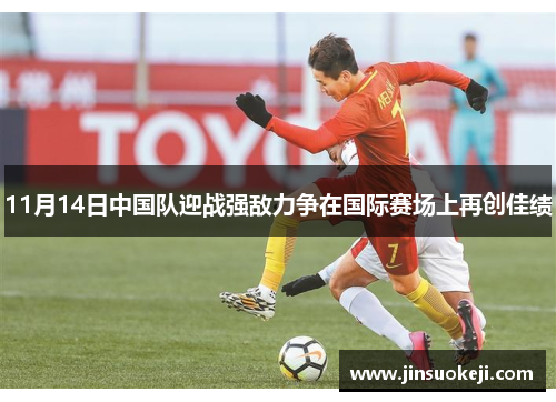 11月14日中国队迎战强敌力争在国际赛场上再创佳绩