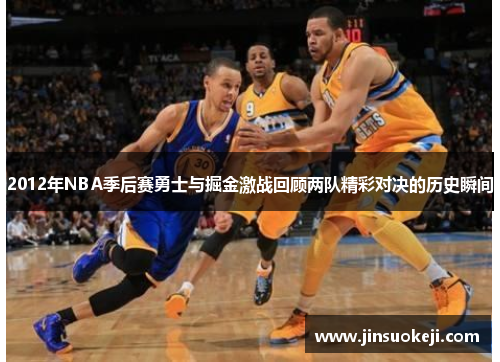2012年NBA季后赛勇士与掘金激战回顾两队精彩对决的历史瞬间